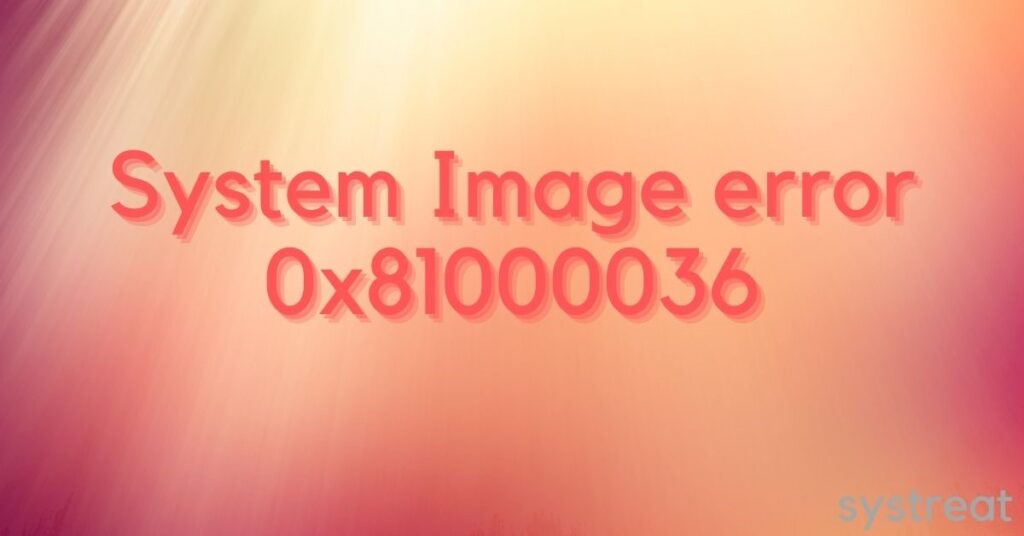 System Image error 0x81000036