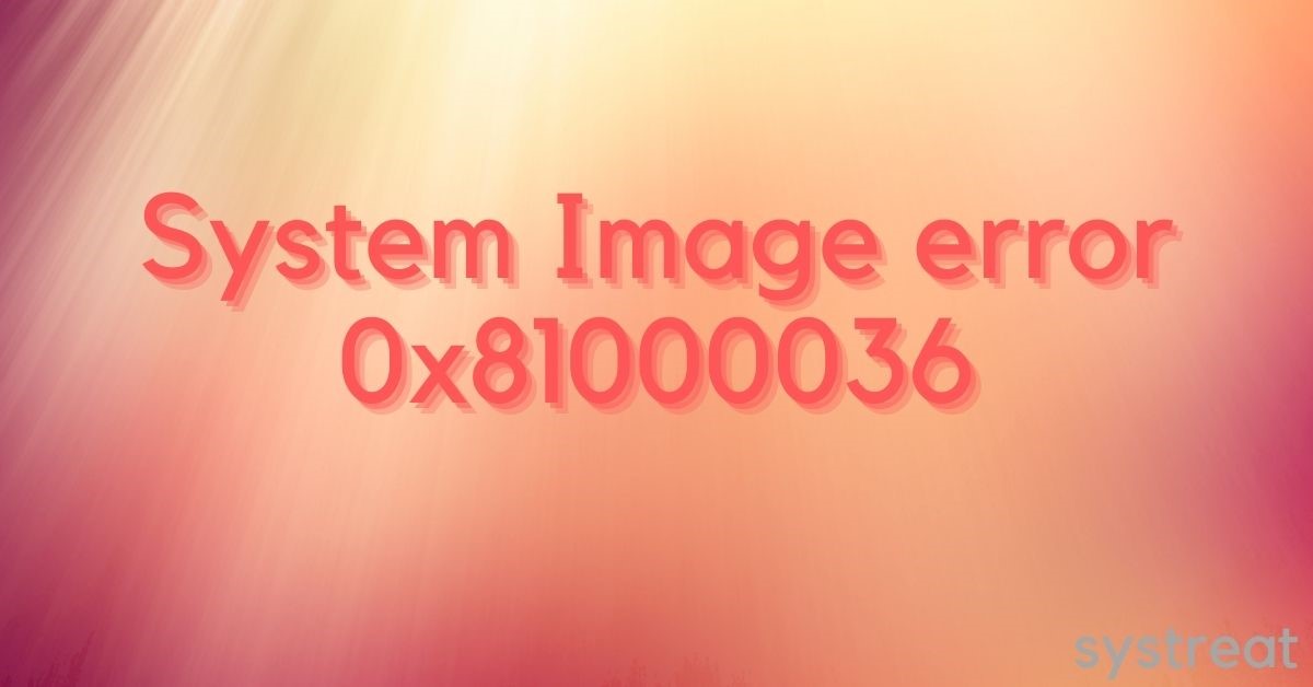 Fix: System Image Error 0x81000036 when Using Windows Backup