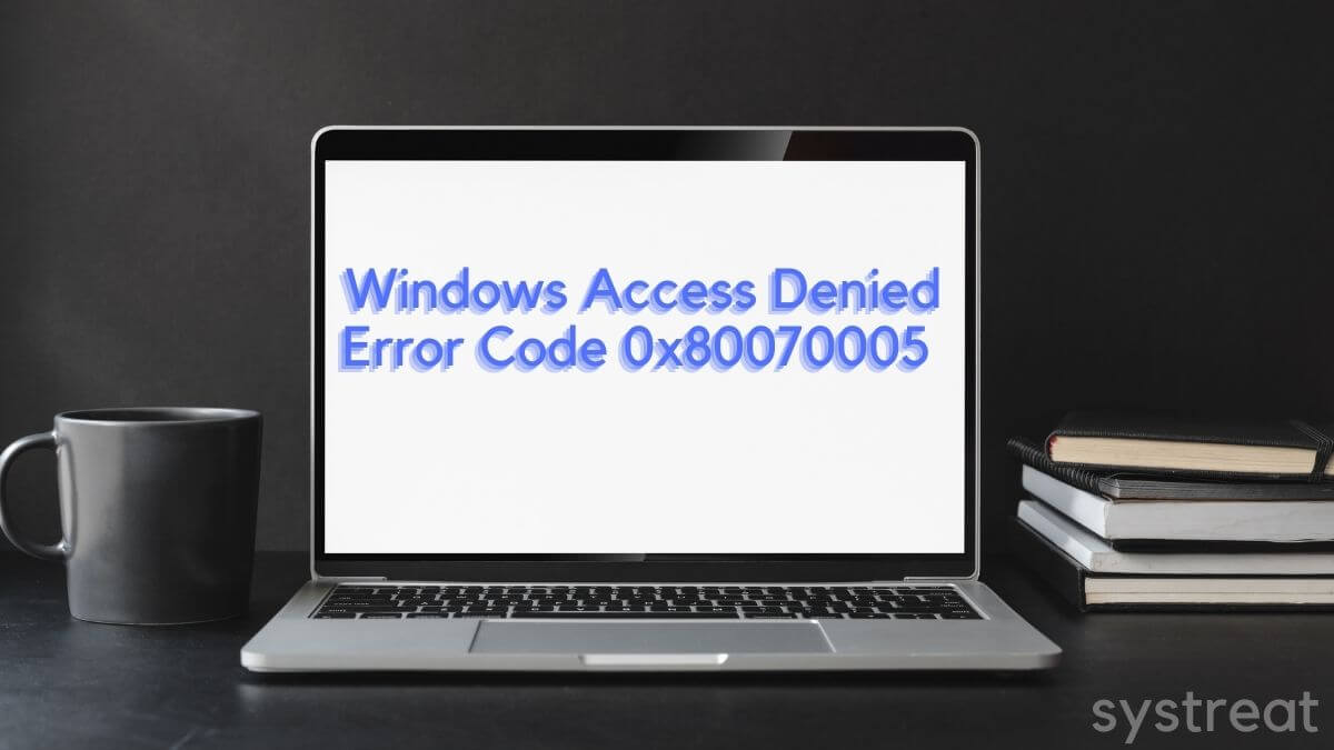 Windows Access Denied Error Code 0x80070005 on Windows 10: Quick Fix